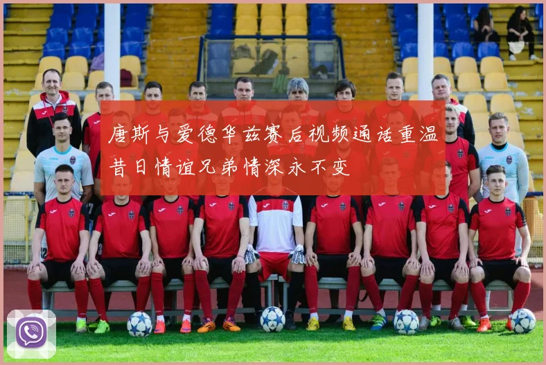 唐斯与爱德华兹赛后视频通话重温昔日情谊兄弟情深永不变