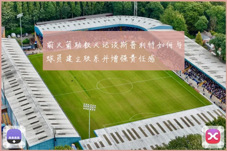 前火箭助教火记谈斯普利特如何与球员建立联系并增强责任感