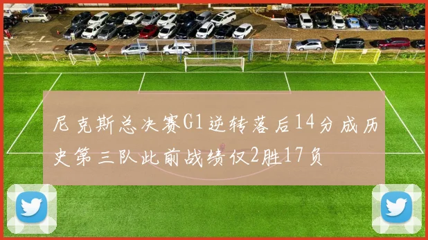 尼克斯总决赛G1逆转落后14分成历史第三队此前战绩仅2胜17负